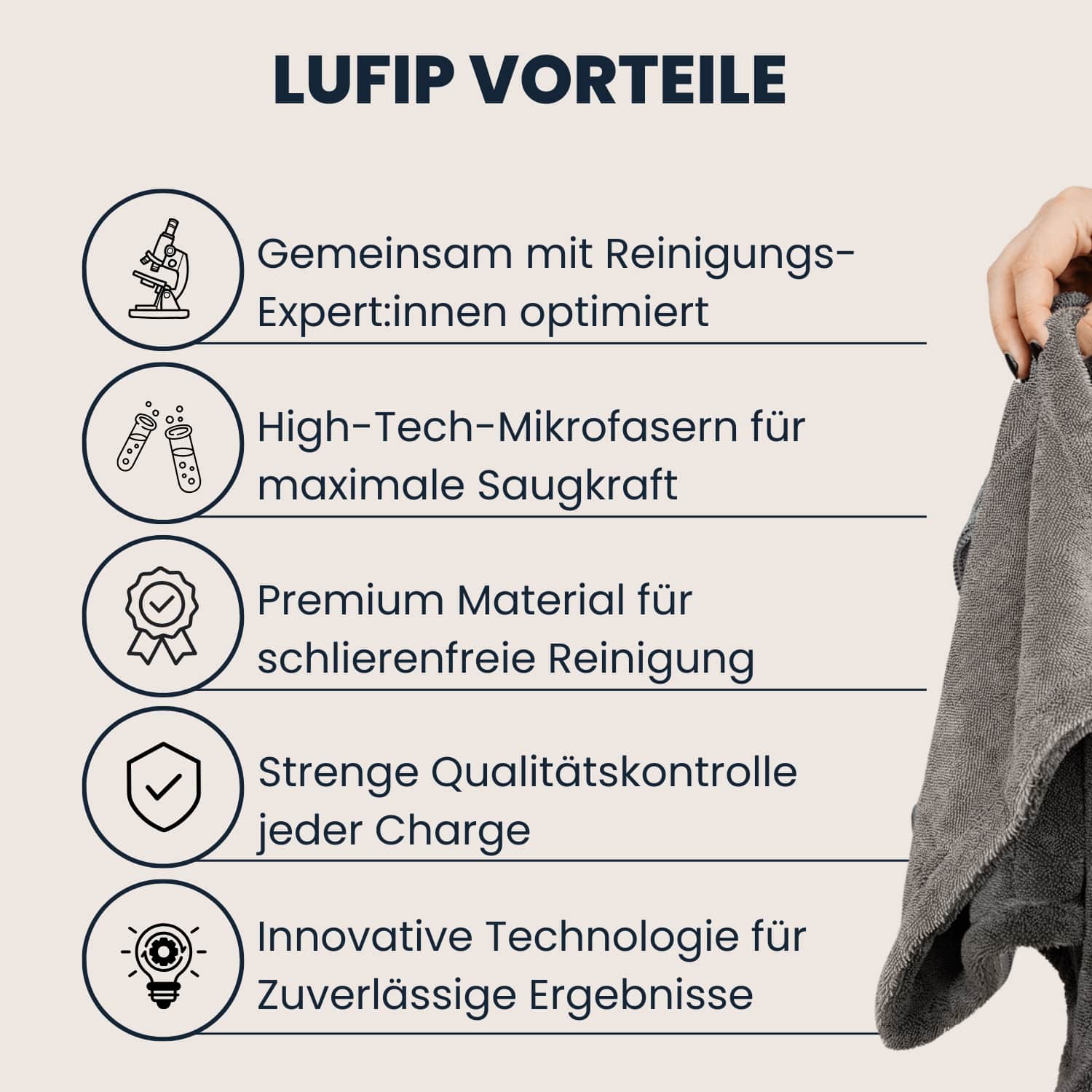 Unsere LUFIP Produkte wurden gemeinsam mit Reinigungsexpert:innen entwickelt und setzen auf High-Tech-Mikrofasern für maximale Saugkraft. Das Premium-Material sorgt für eine streifenfreie Reinigung, während strenge Qualitätskontrollen jede Charge prüfen. Dank innovativer Technologie liefern wir zuverlässige Ergebnisse für ein sauberes Zuhause – schnell, einfach und effektiv.